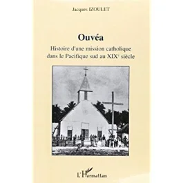 OUVEA HISTOIRE D&rsquo;UNE MISSION CATHOLIQUE DANS LE PACIFIQUE SU