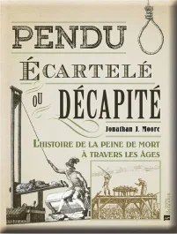 Pendu, écartelé ou décapité. L&rsquo;histoire de la peine de mort à travers les âges