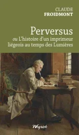 Perversus ou l&rsquo;histoire d&rsquo;un imprimeur liegeois au temps des lumieres