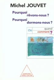 Pourquoi rêvons-nous ? Pourquoi dormons-nous ? Où, quand, comment ?