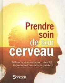 Prendre soin de son cerveau. Mémoire, concentration, vivacité : les secrets d&rsquo;un cerveau qui dure