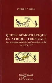 Quête démocratique en Afrique tropicale. Les occasions manquées au Congo-Brazzaville de 1957 à 1997
