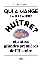 Qui a mangé la première huître ? Et autres grandes premières de l&rsquo;Histoire