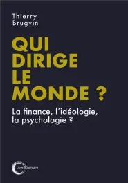 Qui dirige le monde ? La finance, l&rsquo;idéologie, la psychologie…
