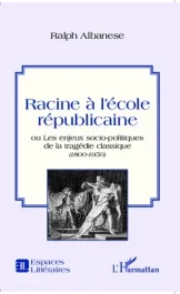 Racine à l&rsquo;école républicaine. Ou les enjeux socio-politiques de la tragédie classique (1800-1950)