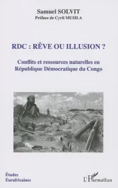 RDC : rêve ou illusion ? Conflits et ressources naturelles en Républiques Démocratique du Congo