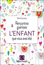 Rencontrez & guérissez l&rsquo;enfant que vous avez été