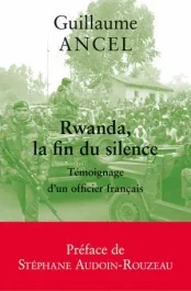 Rwanda, la fin du silence. Témoignage d&rsquo;un officier français