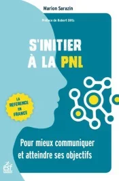 S&rsquo;initier à la PNL. Pour mieux communiquer et atteindre ses objectifs, 4e édition revue et augmentée