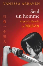 Seul un homme. D&rsquo;après la légende de Mulan
