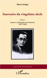 Souvenirs du vingtième siècle. Tome 1 : Jeunesse et formation d&rsquo;un historien (1927-1963)