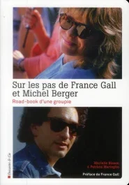 Sur les pas de France Gall et Michel Berger. Road-book d&rsquo;une groupie