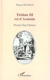 Tiridate III roi d&rsquo;Arménie. Premier Etat chrétien du monde