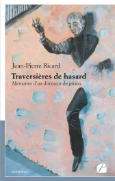 Traversières de hasard. Mémoires d&rsquo;un directeur de prison