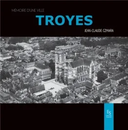 TROYES – MEMOIRE D&rsquo;UNE VILLE