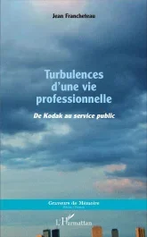 Turbulences d&rsquo;une vie professionnelle. De Kodak au service public