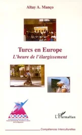 Turcs en Europe. L&rsquo;heure de l&rsquo;élargissement