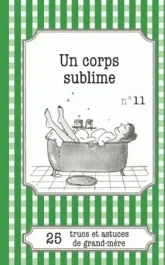UN CORPS SUBLIME – 25 TRUCS ET ASTUCES DE GRAND-MERE