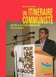 Un itinéraire communiste. Du PCF à l&rsquo;altercommunisme