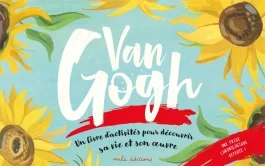 Van Gogh. Un livre d&rsquo;activités pour décourvrir sa vie et son oeuvre