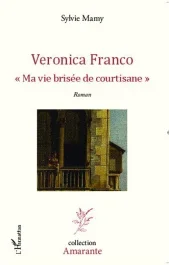 Veronica Franco. « Ma vie brisée de courtisane »