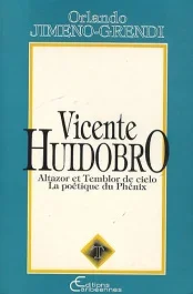 Vicente Huidobro. Altazor et Temblor de cielo – la poétique du Phénix
