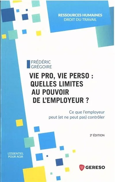Vie pro, vie perso : quelles limites au pouvoir de l’employeur ? : ce que l’employeur peut (et ne peut pas) contrôler