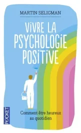 Vivre la psychologie positive. Comment être heureux au quotidien